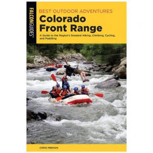 Falcon Best Outdoor Adventures Colorado Front Range: A Guide To The Region's Greatest Hiking, Climbing, Cycling, and Paddling Colorado