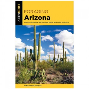 Falcon Foraging Arizona: Finding, Identifying, And Preparing Edible Wild Foods In Arizona Field Guides