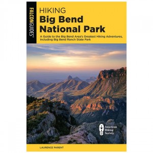Falcon Hiking Big Bend National Park: A Guide To The Park's Greatest Hiking Adventures, Including Big Bend Ranch State Park - 4th Edition State Guides