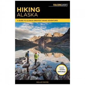 Falcon Hiking Alaska: A Guide To Alaska's Greatest Hiking Adventures State Guides