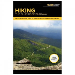 Falcon Hiking The Blue Ridge Parkway: The Ultimate Travel Guide To America's Most Popular Scenic Roadway - 3rd Edition State Guides