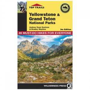 Wilderness Top Trails: Yellowstone And Grand Teton National Parks: 46 Must-Do Hikes For Everyone - 3rd Edition State Guides